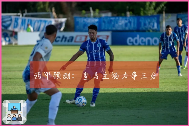 西甲预测：皇马主场力争三分