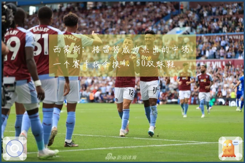西蒙斯：格雷将成为杰出的中场，一个赛季我会换4、50双球鞋