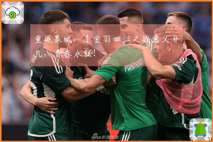 重返泉城，李金羽回归之战意义非凡，青春永驻！